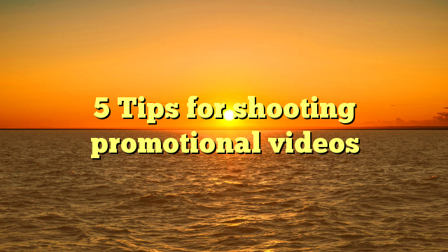 5 Tips for shooting promotional videos