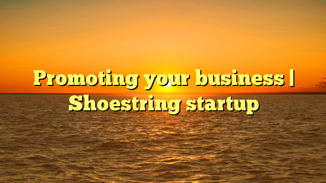 Promoting your business | Shoestring startup