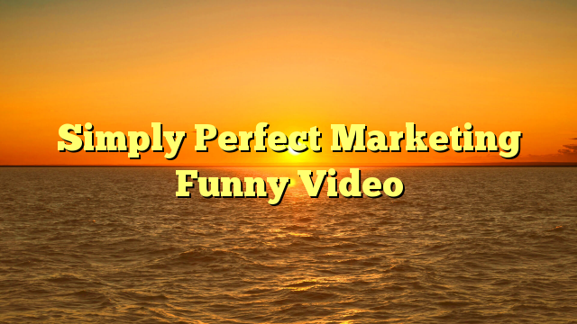 Simply Perfect Marketing Funny Video