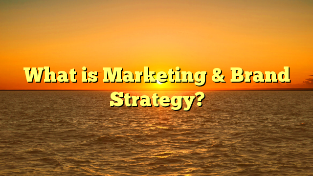 What is Marketing & Brand Strategy?