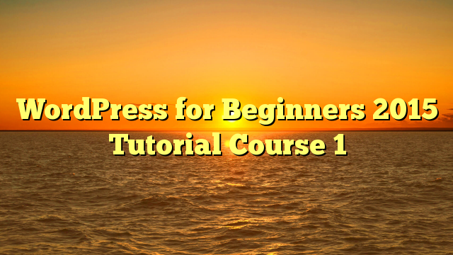 WordPress for Beginners 2015 Tutorial Course 1