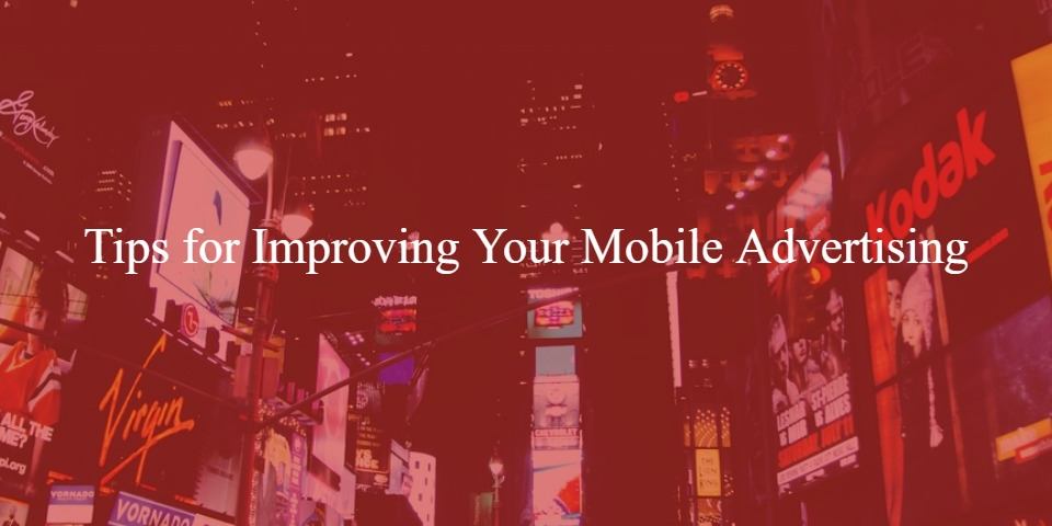 Tips for Improving Your Mobile Advertising