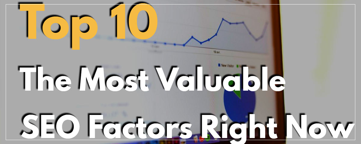 Top 10 - These Are The Most Valuable SEO Factors Right Now