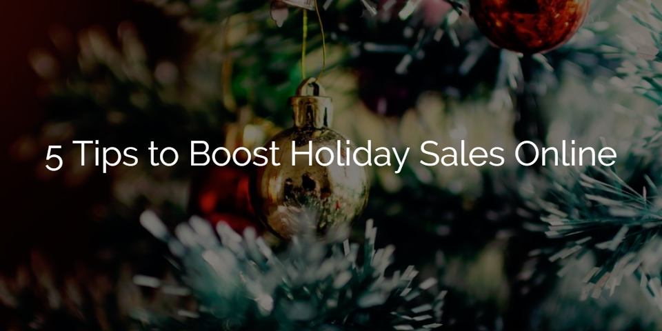 5 Tips to Boost Holiday Sales Online