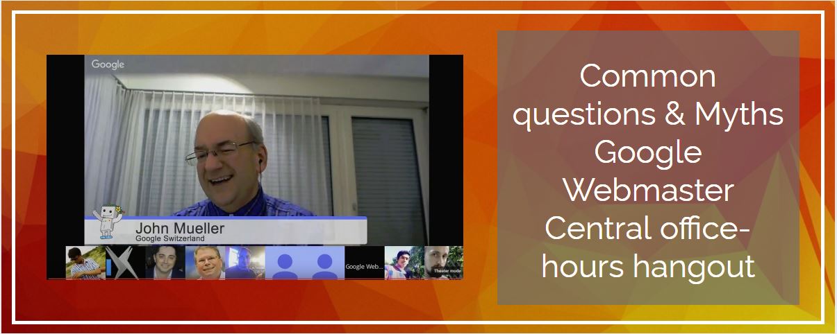 Common questions & Myths Google Webmaster Central office-hours hangout